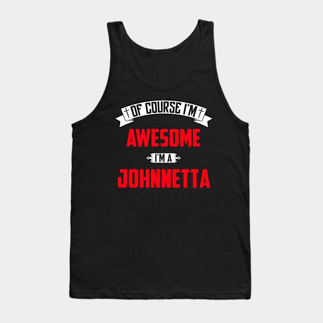 Of Course I'm Awesome, I'm A Johnnetta,Middle Name, Birthday, Family Name, Surname Tank Top by benkjathe